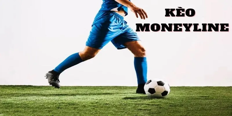 Kèo Moneyline Là Gì? Mẹo Bắt Kèo Cược Moneyline Chắc Thắng