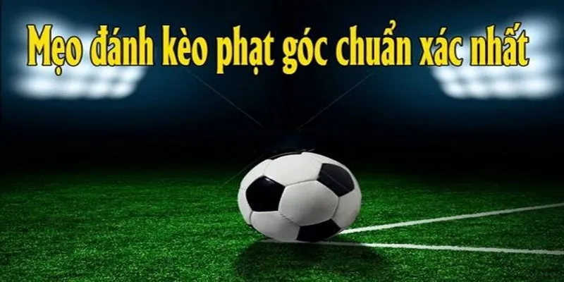 Bí quyết chiến thắng trong kèo phạt góc là gì