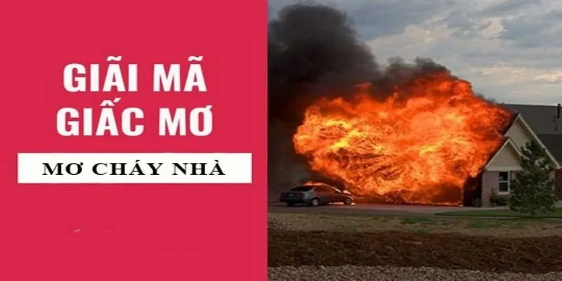 Mơ cháy nhà là điềm dữ hay lành
