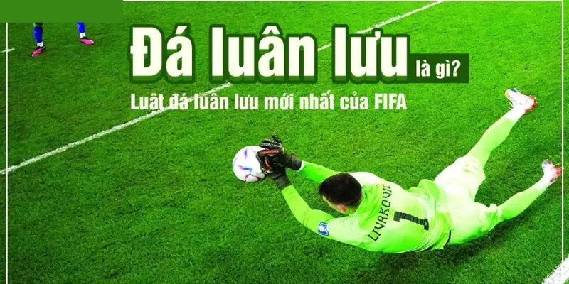 Tìm hiểu về đá luân lưu trong bóng đá
